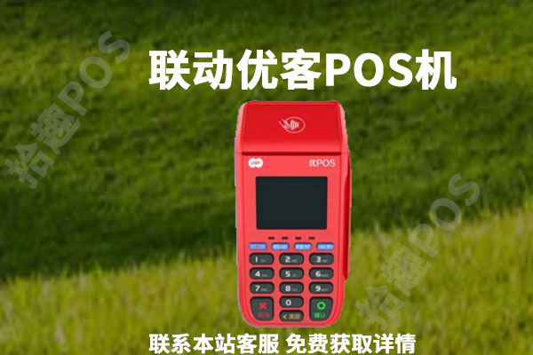 联动优客pos机怎么样？好不好用？手续费介绍