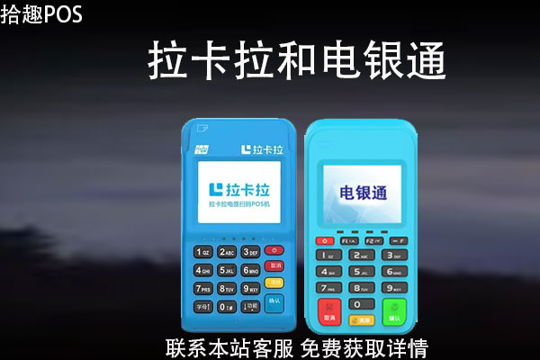 拉卡拉和电银通pos机哪个好？刷卡机费率怎么样