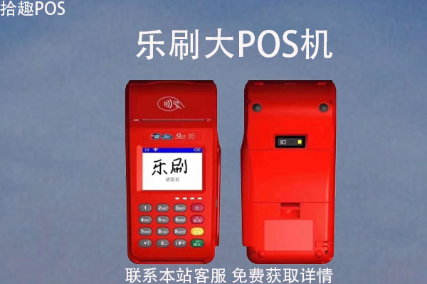 乐刷大型pos机怎么样？pos机多少钱一台